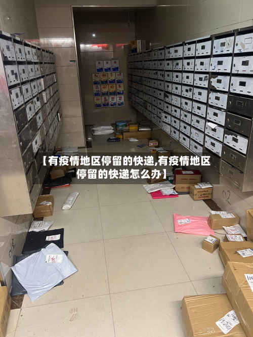 【有疫情地区停留的快递,有疫情地区停留的快递怎么办】-第1张图片