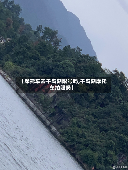 【摩托车去千岛湖限号吗,千岛湖摩托车拍照吗】-第1张图片