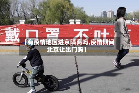 【有疫情地区进京隔离吗,疫情期间北京让出门吗】-第1张图片
