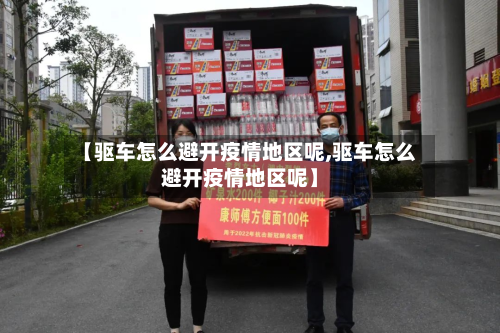 【驱车怎么避开疫情地区呢,驱车怎么避开疫情地区呢】-第1张图片
