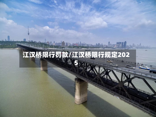 江汉桥限行罚款/江汉桥限行规定2025-第1张图片