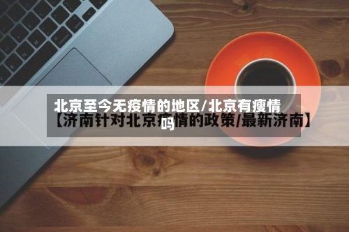 北京至今无疫情的地区/北京有瘦情吗-第1张图片