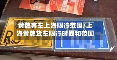 黄牌客车上海限行范围/上海黄牌货车限行时间和范围-第1张图片