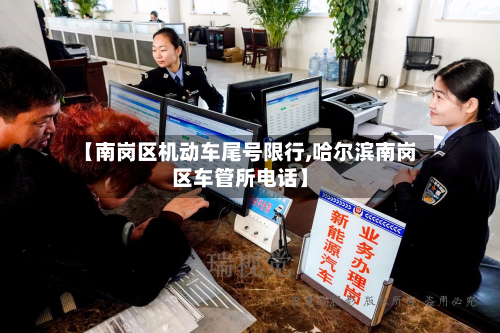 【南岗区机动车尾号限行,哈尔滨南岗区车管所电话】-第1张图片