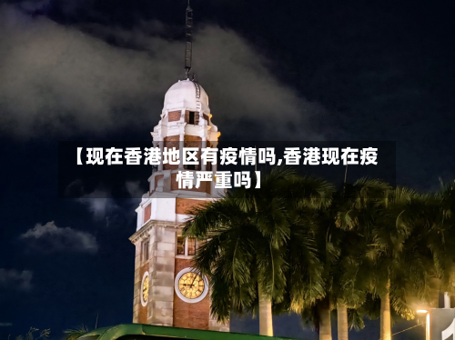 【现在香港地区有疫情吗,香港现在疫情严重吗】-第1张图片