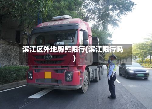 滨江区外地牌照限行(滨江限行吗)-第1张图片