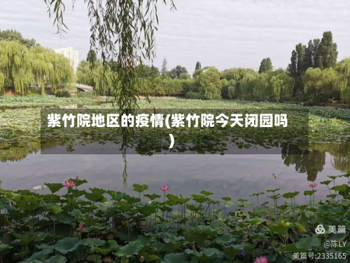 紫竹院地区的疫情(紫竹院今天闭园吗)-第1张图片