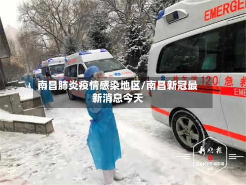 南昌肺炎疫情感染地区/南昌新冠最新消息今天-第1张图片
