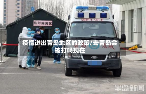 疫情进出青岛地区的政策/去青岛会被打吗现在-第1张图片