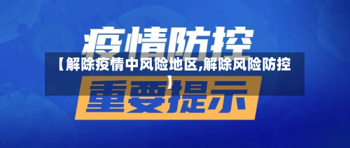 【解除疫情中风险地区,解除风险防控】-第1张图片