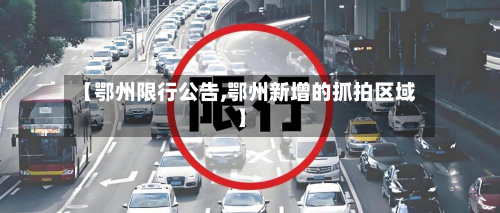 【鄂州限行公告,鄂州新增的抓拍区域】-第1张图片