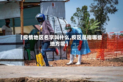 【疫情地区名字叫什么,疫区是指哪些地方呢】-第1张图片
