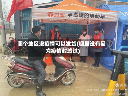 哪个地区没疫情可以发货(哪里没有因为疫情封城过)-第1张图片