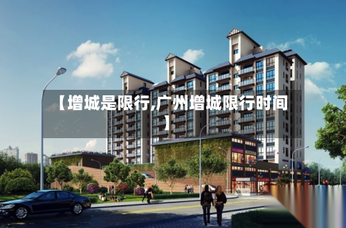 【增城是限行,广州增城限行时间】-第1张图片