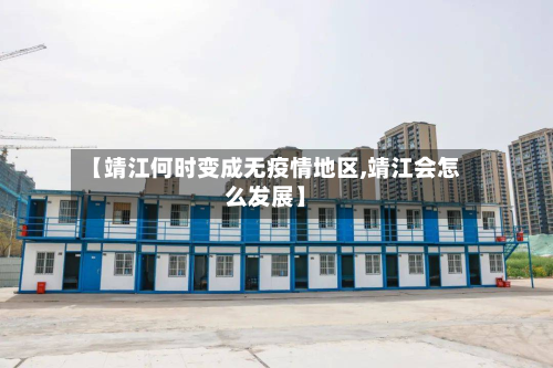 【靖江何时变成无疫情地区,靖江会怎么发展】-第1张图片