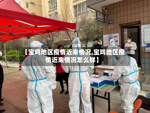 【宝鸡地区疫情近来情况,宝鸡地区疫情近来情况怎么样】-第1张图片