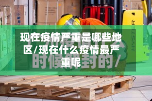 现在疫情严重是哪些地区/现在什么疫情最严重呢-第1张图片