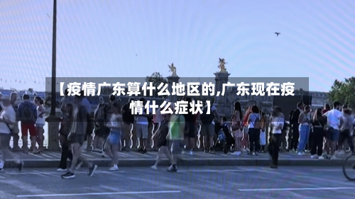 【疫情广东算什么地区的,广东现在疫情什么症状】-第1张图片