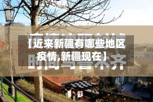 【近来新疆有哪些地区疫情,新疆现在】-第1张图片