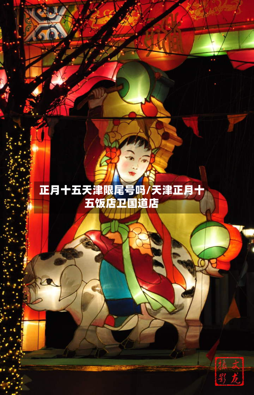 正月十五天津限尾号吗/天津正月十五饭店卫国道店-第1张图片