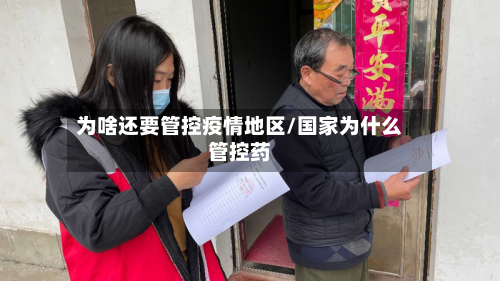 为啥还要管控疫情地区/国家为什么管控药-第1张图片
