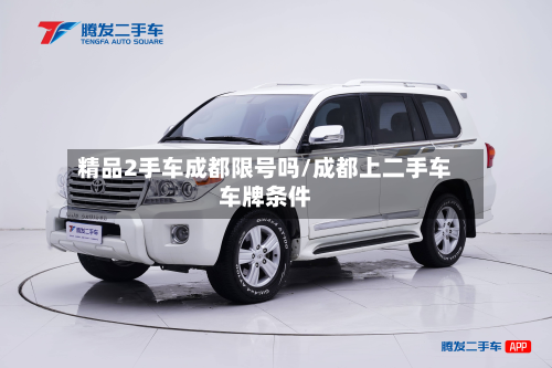 精品2手车成都限号吗/成都上二手车车牌条件-第1张图片