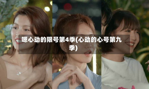 嗯心动的限号第4季(心动的心号第九季)-第1张图片