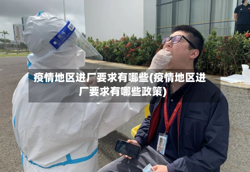 疫情地区进厂要求有哪些(疫情地区进厂要求有哪些政策)-第1张图片