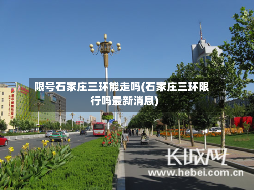 限号石家庄三环能走吗(石家庄三环限行吗最新消息)-第1张图片
