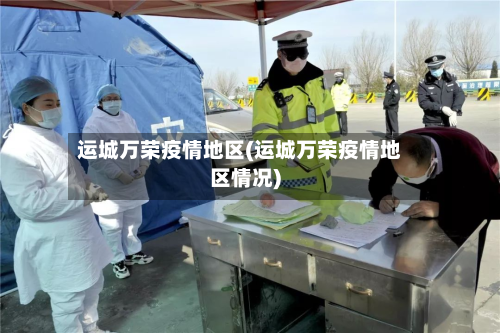 运城万荣疫情地区(运城万荣疫情地区情况)-第1张图片