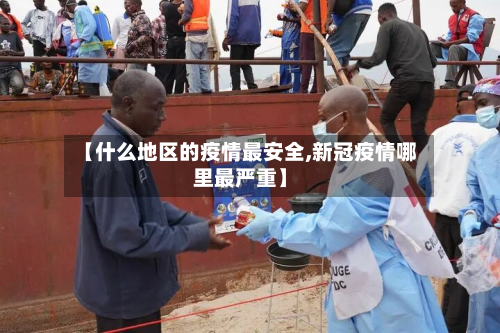 【什么地区的疫情最安全,新冠疫情哪里最严重】-第1张图片