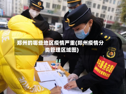 郑州的哪些地区疫情严重(郑州疫情分类管理区域图)-第1张图片