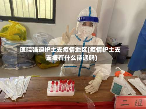 医院强迫护士去疫情地区(疫情护士去支援有什么待遇吗)-第1张图片