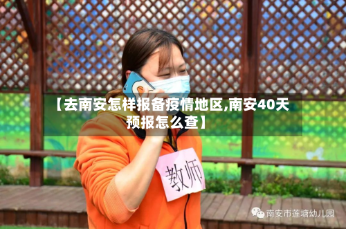 【去南安怎样报备疫情地区,南安40天预报怎么查】-第1张图片