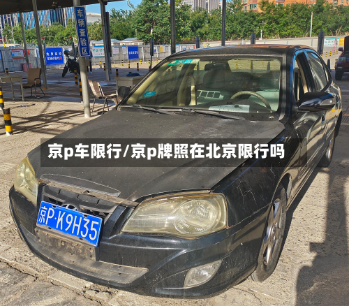 京p车限行/京p牌照在北京限行吗-第1张图片