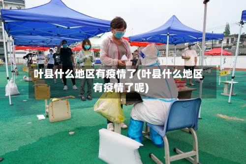 叶县什么地区有疫情了(叶县什么地区有疫情了呢)-第1张图片