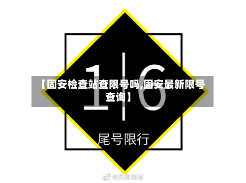 【固安检查站查限号吗,固安最新限号查询】-第1张图片