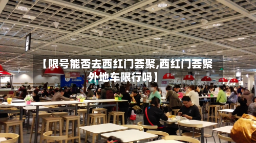 【限号能否去西红门荟聚,西红门荟聚外地车限行吗】-第1张图片