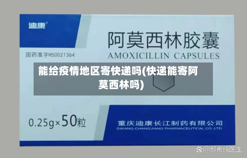 能给疫情地区寄快递吗(快递能寄阿莫西林吗)-第1张图片