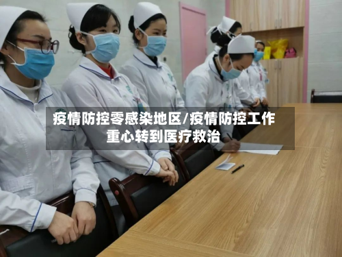疫情防控零感染地区/疫情防控工作重心转到医疗救治-第1张图片