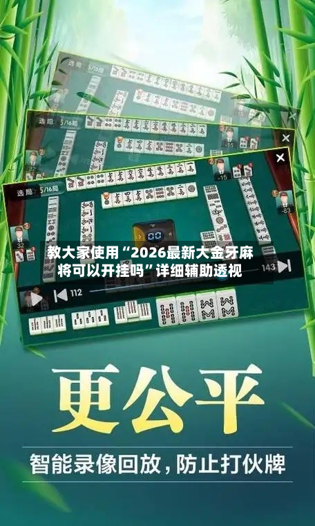 教大家使用“2026最新大金牙麻将可以开挂吗”详细辅助透视-第3张图片