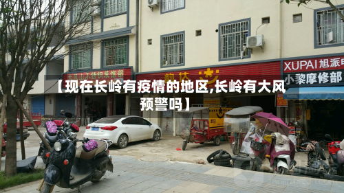 【现在长岭有疫情的地区,长岭有大风预警吗】-第1张图片