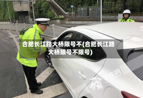 合肥长江路大桥限号不(合肥长江路大桥限号不限号)-第1张图片