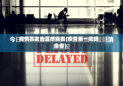疫情高发地区感染者(疫情第一批感染者)-第1张图片