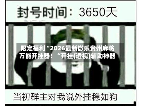 限定福利“2026最新微乐贵州麻将万能开挂器!“开挂(透视)辅助神器-第1张图片