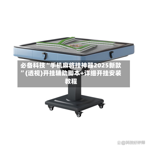 必备科技“手机麻将挂神器2025新款”(透视)开挂辅助脚本+详细开挂安装教程-第3张图片