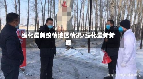 绥化最新疫情地区情况/绥化最新新闻-第1张图片