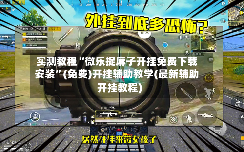 实测教程“微乐捉麻子开挂免费下载安装”(免费)开挂辅助教学(最新辅助开挂教程)-第2张图片