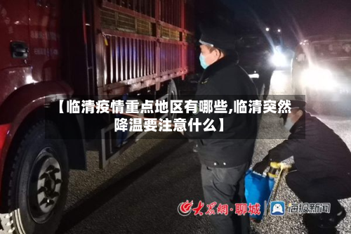 【临清疫情重点地区有哪些,临清突然降温要注意什么】-第1张图片