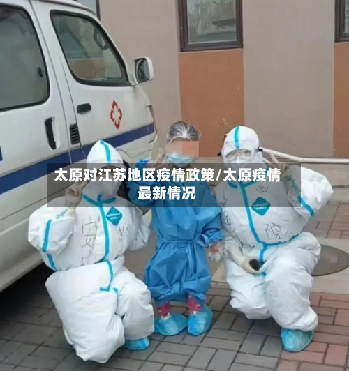 太原对江苏地区疫情政策/太原疫情最新情况-第1张图片